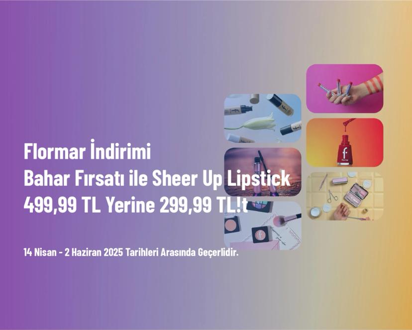 Flormar İndirimi - Bahar Fırsatı ile Sheer Up Lipstick 499,99 TL Yerine 299,99 TL!