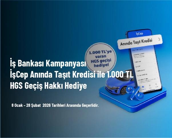 İş Bankası Kampanyası - İşCep Anında Taşıt Kredisi ile 1.000 TL HGS Geçiş Hakkı Hediye