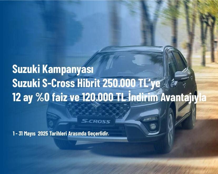 Suzuki Kampanyası - Suzuki S-Cross Hibrit 250.000 TL’ye 12 ay %0 faiz ve 120.000 TL İndirim Avantajıyla