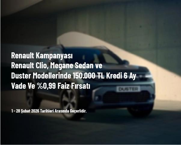 Renault Kampanyası - Renault Clio, Megane Sedan ve Duster Modellerinde 150.000 TL Kredi 6 Ay Vade Ve %0,99 Faiz Fırsatı