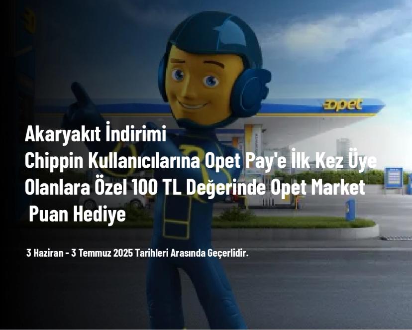 Akaryakıt İndirimi - Chippin Kullanıcılarına Opet Pay'e İlk Kez Üye Olanlara Özel 100 TL Değerinde Opet Market Puan Hediye