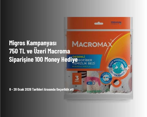 Migros Kampanyası - 750 TL ve Üzeri Macromax Siparişine 100 Money Hediye