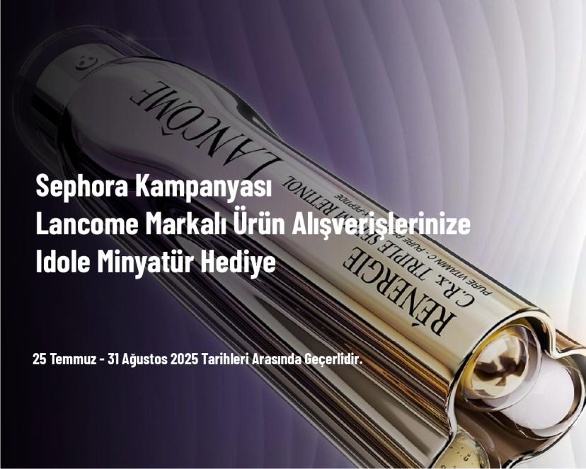 Sephora Kampanyası - Lancome Markalı Ürün Alışverişlerinize Idole Minyatür Hediye