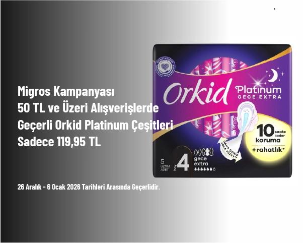 Migros Kampanyası - 50 TL ve Üzeri Alışverişlerde Geçerli Orkid Platinum Çeşitleri Sadece 119,95 TL