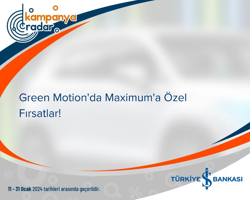 Green Motion'da Maximum'a Özel Fırsatlar!