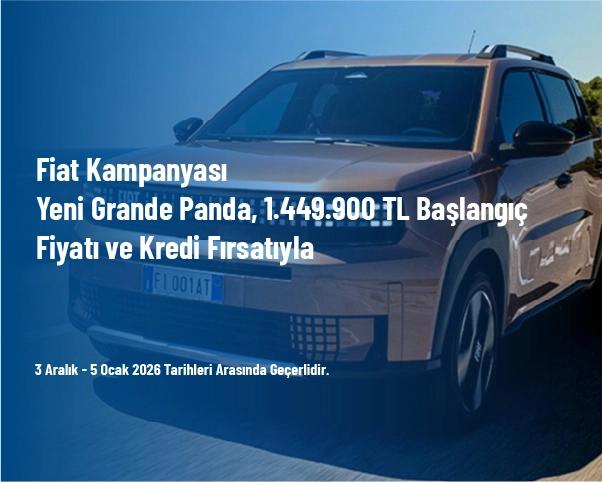 Fiat Kampanyası - Yeni Grande Panda, 1.449.900 TL Başlangıç Fiyatı ve Kredi Fırsatıyla