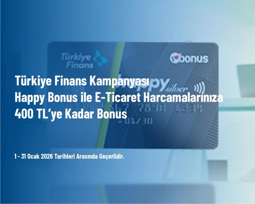Türkiye Finans Kampanyası - Happy Bonus ile E-Ticaret Harcamalarınıza 400 TL’ye Kadar Bonus