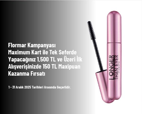 Flormar Kampanyası - Maximum Kart ile Tek Seferde Yapacağınız 1.500 TL ve Üzeri İlk Alışverişinizde 150 TL Maxipuan Kazanma Fırsatı