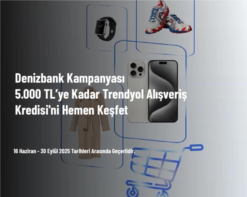 Denizbank Kampanyası - 5.000 TL’ye Kadar Trendyol Alışveriş Kredisi'ni Hemen Keşfet