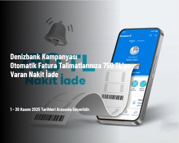 Denizbank Kampanyası - Otomatik Fatura Talimatlarınıza 750 TL’ye Varan Nakit İade