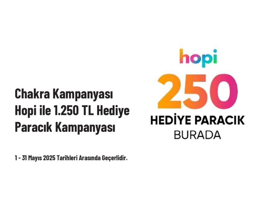 Chakra Kampanyası - Hopi ile 1.250 TL Hediye Paracık Kampanyası