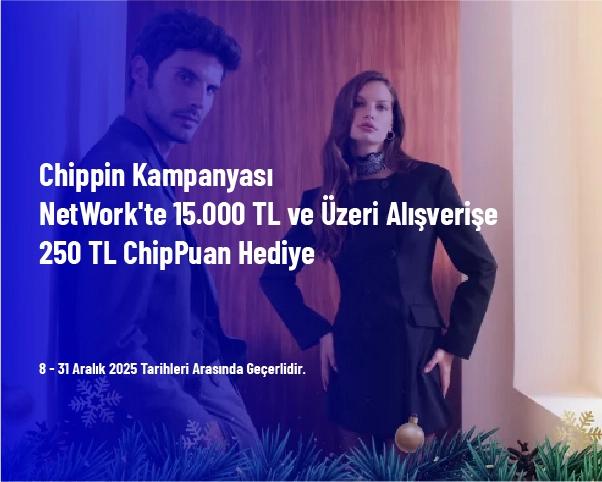 Chippin Kampanyası - NetWork'te 15.000 TL ve Üzeri Alışverişe 250 TL ChipPuan Hediye
