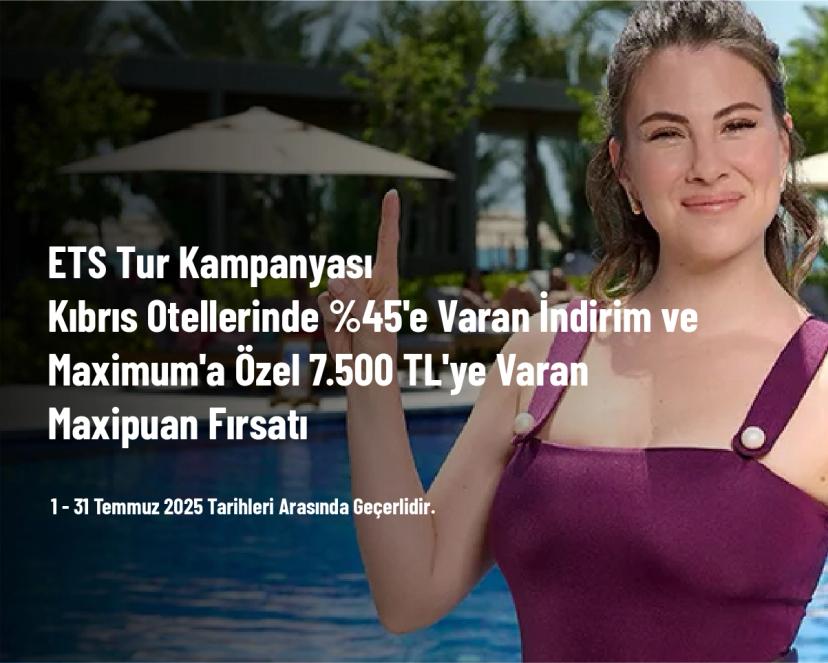 ETS Tur Kampanyası - Kıbrıs Otellerinde %45'e Varan İndirim ve Maximum'a Özel 7.500 TL'ye Varan Maxipuan Fırsatı