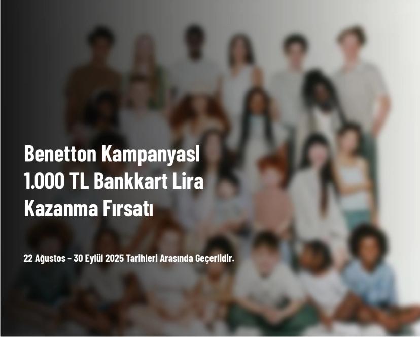 Benetton Kampanyası - 1.000 TL Bankkart Lira Kazanma Fırsatı