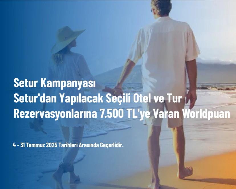 Setur Kampanyası - Setur'dan Yapılacak Seçili Otel ve Tur Rezervasyonlarına 7.500 TL'ye Varan Worldpuan