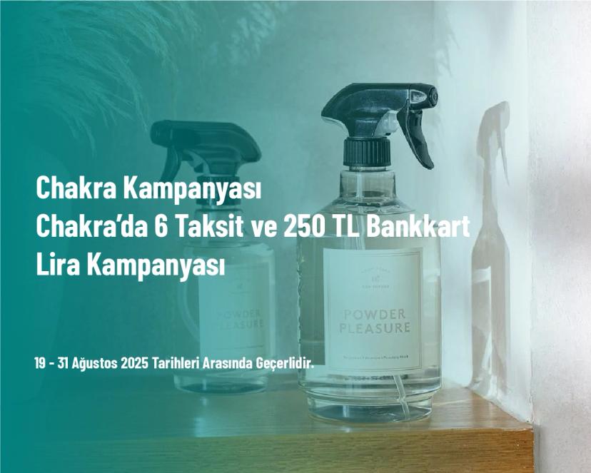Chakra Kampanyası - Chakra’da 6 Taksit ve 250 TL Bankkart Lira Kampanyası