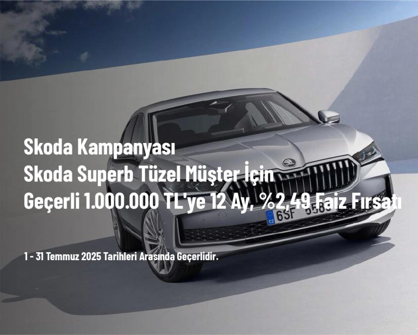 Skoda Kampanyası - Skoda Superb Tüzel Müşter İçin Geçerli 1.000.000 TL'ye 12 Ay, %2,49 Faiz Fırsatı