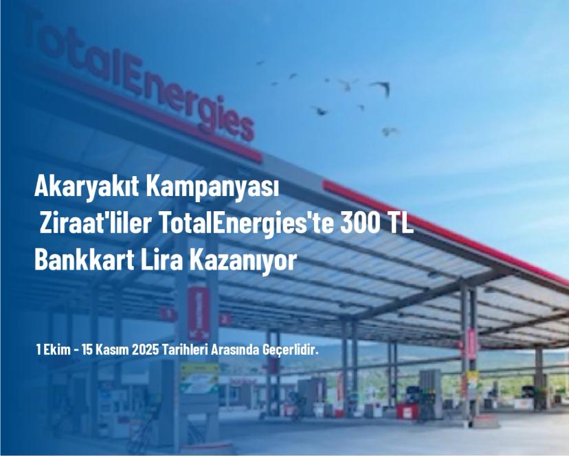 Akaryakıt Kampanyası - Ziraat'liler TotalEnergies'te 300 TL Bankkart Lira Kazanıyor