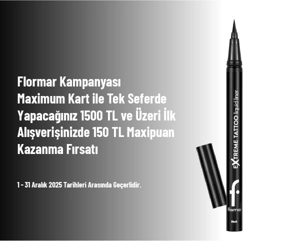 Flormar Kampanyası - Maximum Kart ile Tek Seferde Yapacağınız 1500 TL ve Üzeri İlk Alışverişinizde 150 TL Maxipuan Kazanma Fırsatı
