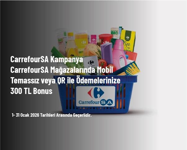 CarrefourSA Kampanya - CarrefourSA Mağazalarında Mobil Temassız veya QR ile Ödemelerinize 300 TL Bonus