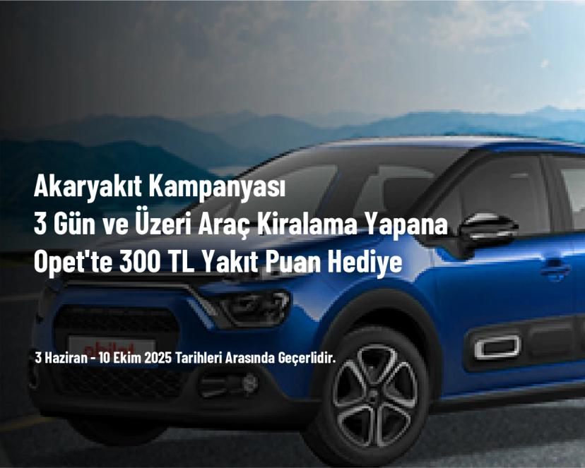 Akaryakıt Kampanyası - 3 Gün ve Üzeri Araç Kiralama Yapana Opet'te 300 TL Yakıt Puan Hediye