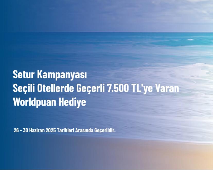 Setur Kampanyası - Seçili Otellerde Geçerli 7.500 TL'ye Varan Worldpuan Hediye