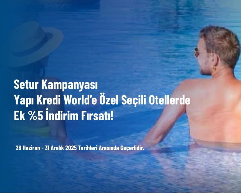 Setur Kampanyası - Yapı Kredi World’e Özel Seçili Otellerde Ek %5 İndirim Fırsatı!