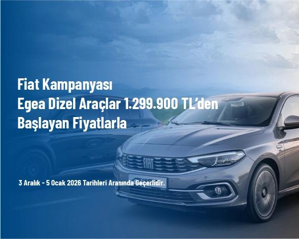 Fiat Kampanyası - Egea Dizel Araçlar 1.299.900 TL’den Başlayan Fiyatlarla