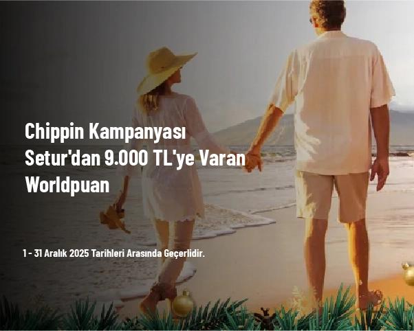 Chippin Kampanyası - Setur'dan 9.000 TL'ye Varan Worldpuan