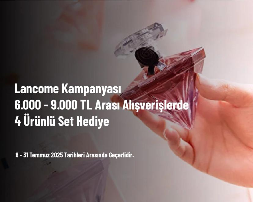 Lancome Kampanyası - 6.000 - 9.000 TL Arası Alışverişlerde 4 Ürünlü Set Hediye