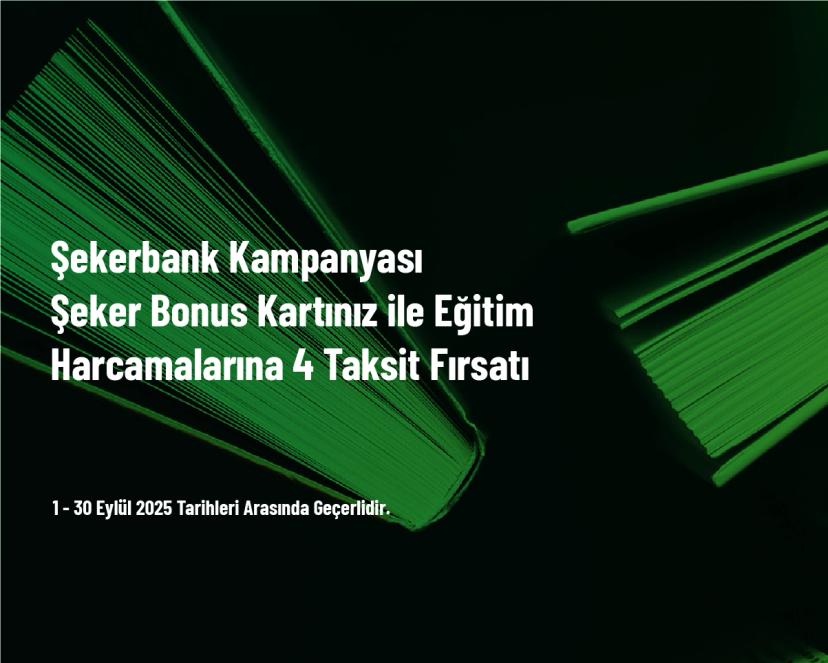 Şekerbank Kampanyası - Şeker Bonus Kartınız ile Eğitim Harcamalarına 4 Taksit Fırsatı