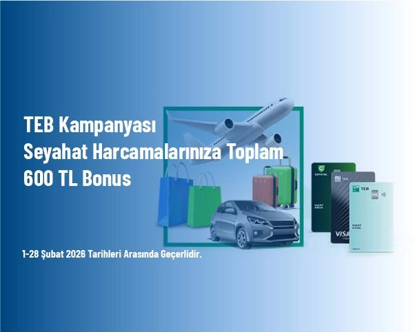 TEB Kampanyası - Seyahat Harcamalarınıza Toplam 600 TL Bonus