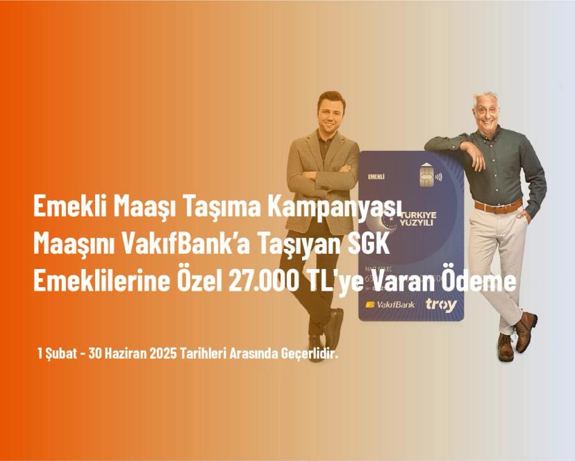 Emekli Maaşı Taşıma Kampanyası - Maaşını VakıfBank’a Taşıyan SGK Emeklilerine Özel 27.000 TL'ye Varan Ödeme