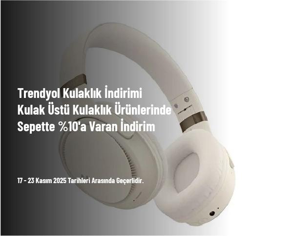 Trendyol Kulaklık İndirimi - Kulak Üstü Kulaklık Ürünlerinde Sepette %10'a Varan İndirim