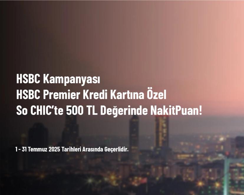 HSBC Kampanyası - HSBC Premier Kredi Kartına Özel So CHIC’te 500 TL Değerinde NakitPuan!