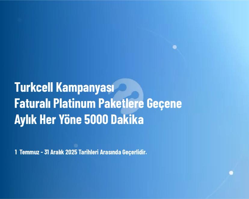 Turkcell Kampanyası - Faturalı Platinum Paketlere Geçene Aylık Her Yöne 5.000 Dakika