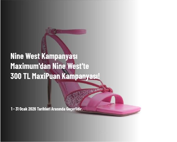 Nine West Kampanyası - Maximum'dan Nine West'te 300 TL MaxiPuan Kampanyası