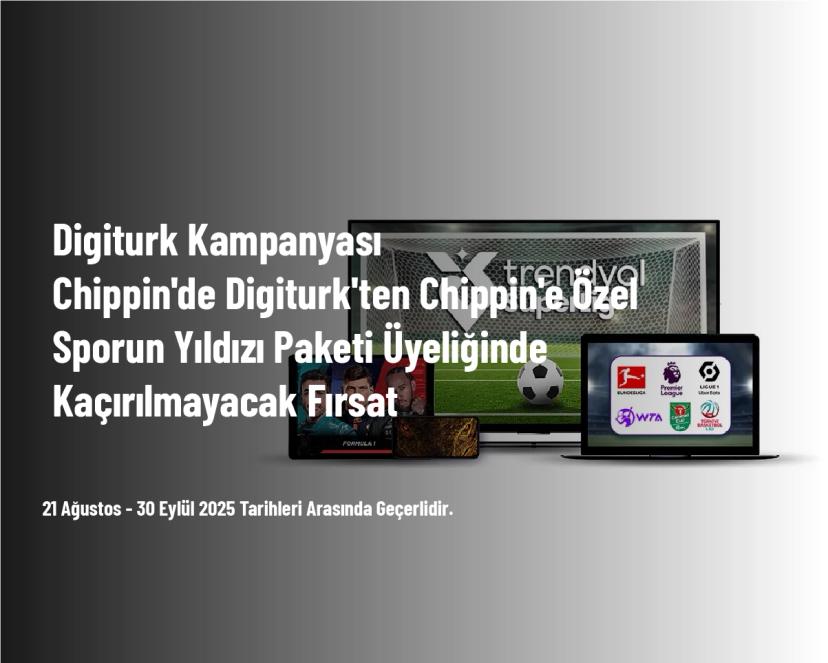 Digiturk Kampanyası - Chippin'de Digiturk'ten Chippin'e Özel Sporun Yıldızı Paketi Üyeliğinde Kaçırılmayacak Fırsat