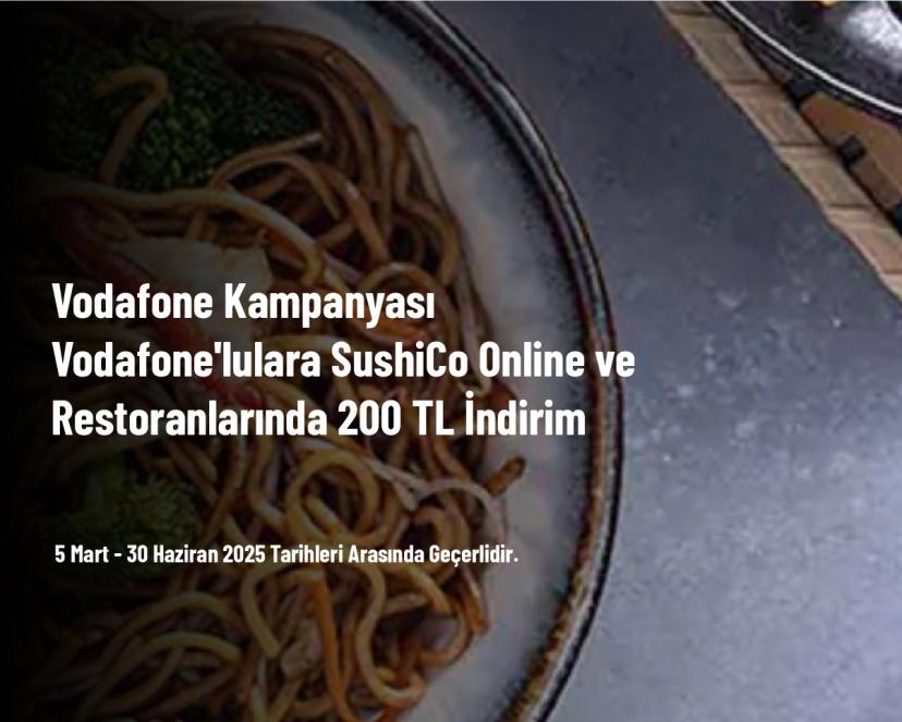 Vodafone Kampanyası - Vodafone'lulara SushiCo Online ve Restoranlarında 200 TL İndirim