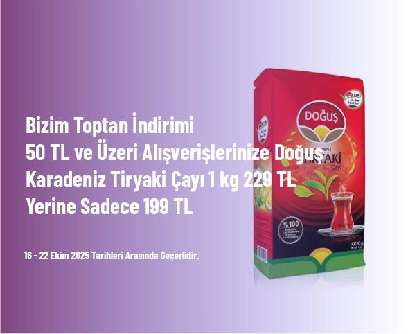 Bizim Toptan İndirimi - 50 TL ve Üzeri Alışverişlerinize Doğuş Karadeniz Tiryaki Çayı 1 kg 229 TL Yerine Sadece 199 TL