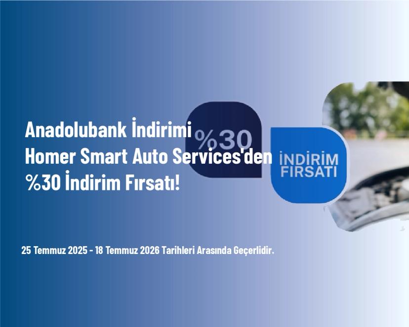 Anadolubank İndirimi - Homer Smart Auto Services'den %30 İndirim Fırsatı!