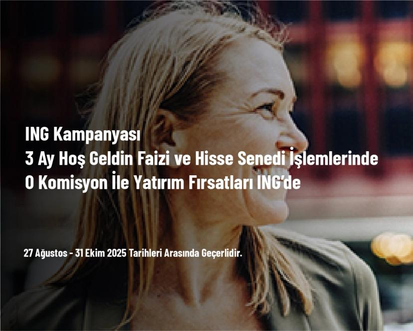 ING Kampanyası - 3 Ay Hoş Geldin Faizi ve Hisse Senedi İşlemlerinde 0 Komisyon İle Yatırım Fırsatları ING’de