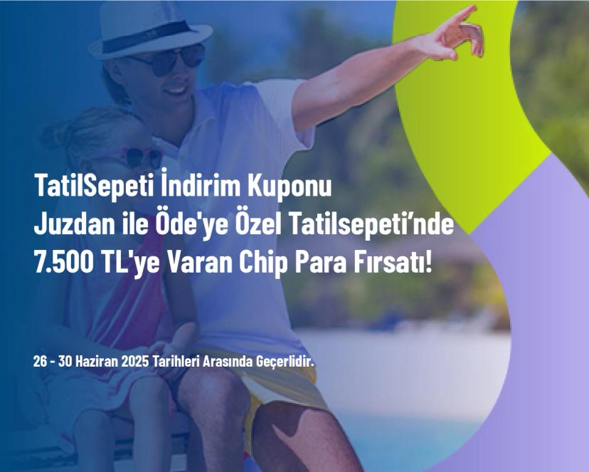 TatilSepeti İndirim Kuponu - Juzdan ile Öde'ye Özel Tatilsepeti’nde 7.500 TL'ye Varan Chip Para Fırsatı!