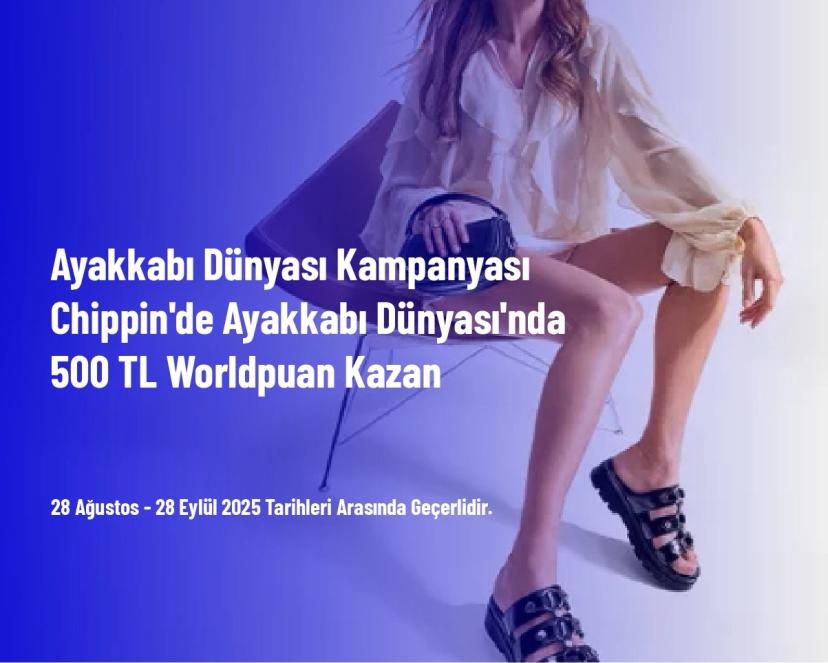 Ayakkabı Dünyası Kampanyası - Chippin'de Ayakkabı Dünyası'nda 500 TL Worldpuan Kazan