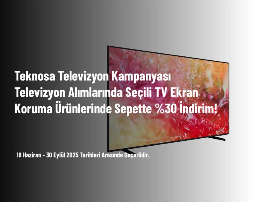 Teknosa Televizyon Kampanyası - Televizyon Alımlarında Seçili TV Ekran Koruma Ürünlerinde Sepette %30 İndirim!