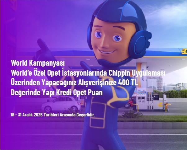 World Kampanyası - World’e Özel Opet İstasyonlarında Chippin Uygulaması Üzerinden Yapacağınız Alışverişinize 400 TL Değerinde Yapı Kredi Opet Puan