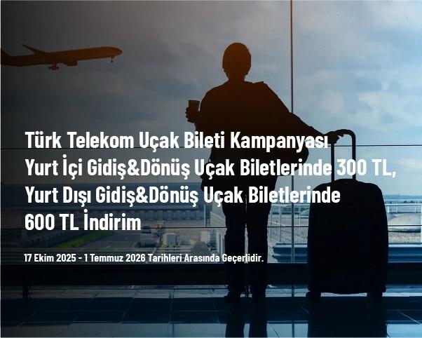 Türk Telekom Uçak Bileti Kampanyası - Yurt İçi Gidiş&Dönüş Uçak Biletlerinde 300 TL, Yurt Dışı Gidiş&Dönüş Uçak Biletlerinde 600 TL İndirim