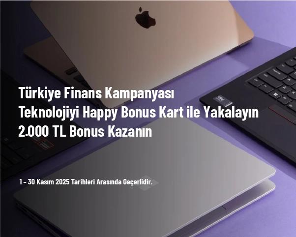 Türkiye Finans Kampanyası - Teknolojiyi Happy Bonus Kart ile Yakalayın 2.000 TL Bonus Kazanın