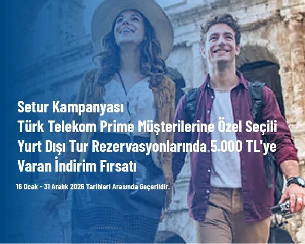 Setur Kampanyası - Türk Telekom Prime Müşterilerine Özel Seçili Yurt Dışı Tur Rezervasyonlarında 5.000 TL'ye Varan İndirim Fırsatı