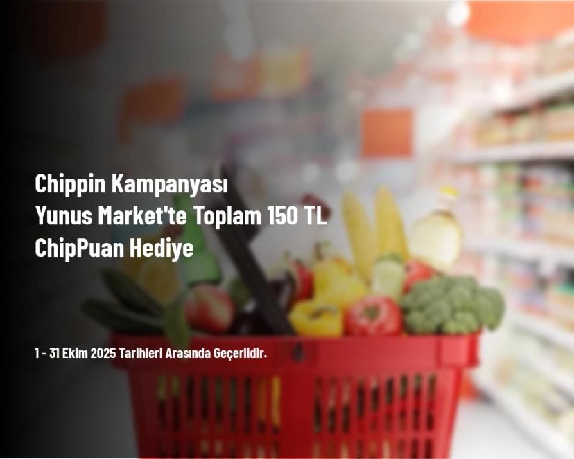 Chippin Kampanyası - Yunus Market'te Toplam 150 TL ChipPuan Hediye